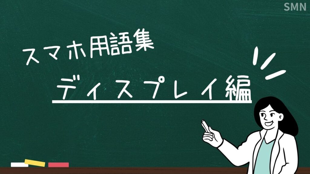 【スマホのスペック】ディスプレイ関連の用語解説